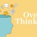 Overthinking Sangat Berbahaya Bagi Kesehatan, Bagaimana Solusinya?