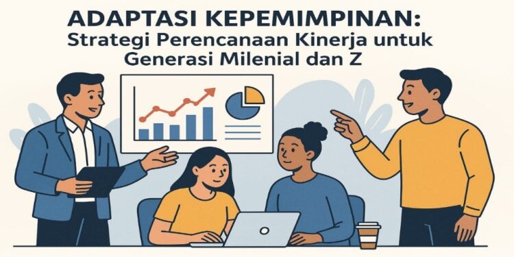 Adaptasi Kepemimpinan: Strategi Perencanaan Kinerja Untuk Generasi Milenial dan Generasi Z
