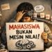 Mahasiswa Bukan Mesin Nilai