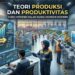 Teori Produksi dan Produktivitas: Kunci Efisiensi dalam Dunia Ekonomi Modern