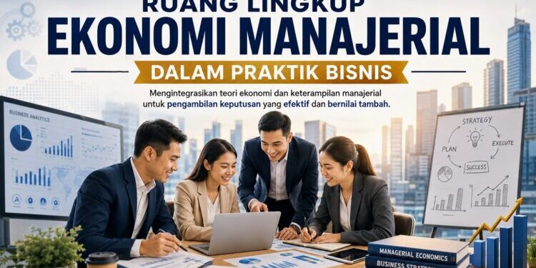 Ruang Lingkup Ekonomi Manajerial dalam Praktik Bisnis