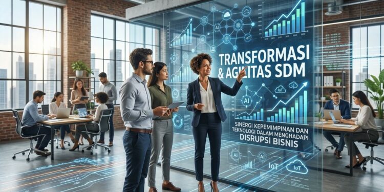 Transformasi dan Agilitas SDM: Kepemimpinan, Teknologi, dan Strategi Menghadapi Disrupsi Bisnis
