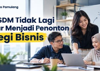 Ketika SDM Tidak Lagi Sekadar menjadi Penonton Strategi Bisnis