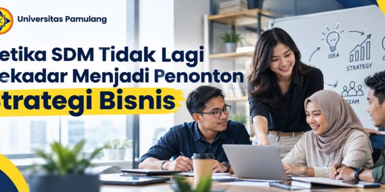 Ketika SDM Tidak Lagi Sekadar menjadi Penonton Strategi Bisnis
