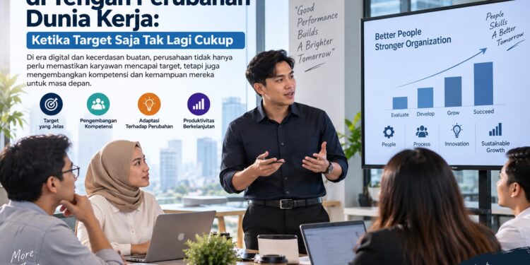 Manajemen Kinerja di Tengah Perubahan Dunia Kerja: Ketika Target Saja Tak Lagi Cukup