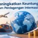 Meningkatkan Keuntungan dalam Perdagangan Internasional